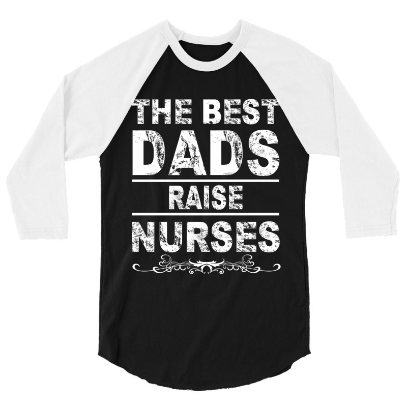 The Best Dads Raise Nurses Gift For Fathers Day 3/4 Sleeve Shirt | Artistshot