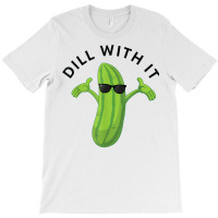 Dill With It Pickle Tee Humorous Gift T Shirt T-shirt | Artistshot