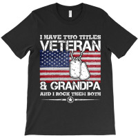 I Have Two Titles Veteran And Grandpa T-shirt Veteran Gift T-shirt | Artistshot