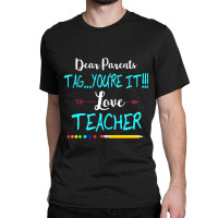 Dear Parents Tag You're It Love Teacher Funny T-shirt Gifts Classic T-shirt | Artistshot