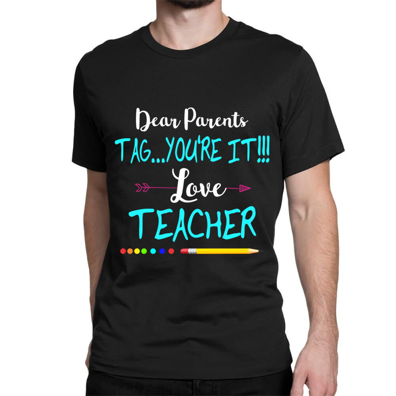 Dear Parents Tag You're It Love Teacher Funny T-shirt Gifts Classic T-shirt | Artistshot