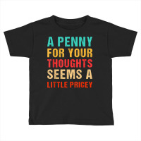 Funny Penny For Your Thoughts Seems Little Pricey Sarcastic T Shirt Toddler T-shirt | Artistshot