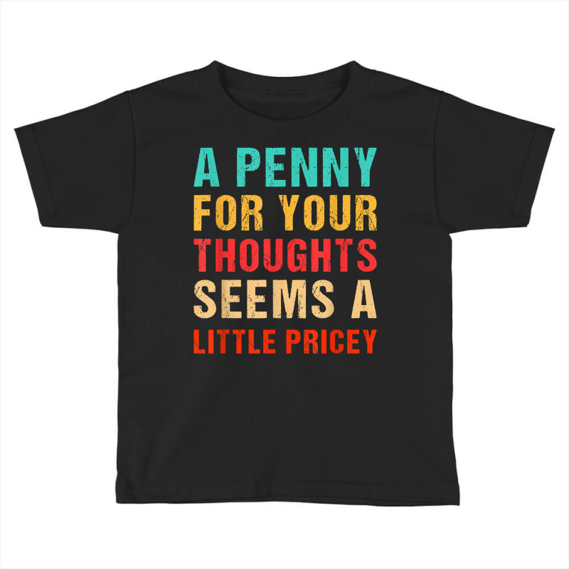 Funny Penny For Your Thoughts Seems Little Pricey Sarcastic T Shirt Toddler T-shirt | Artistshot