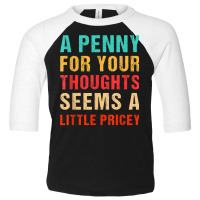 Funny Penny For Your Thoughts Seems Little Pricey Sarcastic T Shirt Toddler 3/4 Sleeve Tee | Artistshot