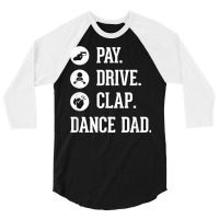 Dance Dad Shirt   Pay Drive Clap   Father Of Dancer Gift T Shirt 3/4 Sleeve Shirt | Artistshot