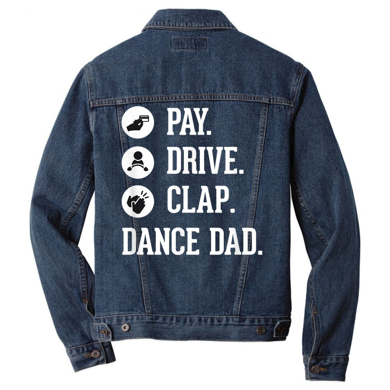 Dance Dad Shirt   Pay Drive Clap   Father Of Dancer Gift T Shirt Men Denim Jacket | Artistshot