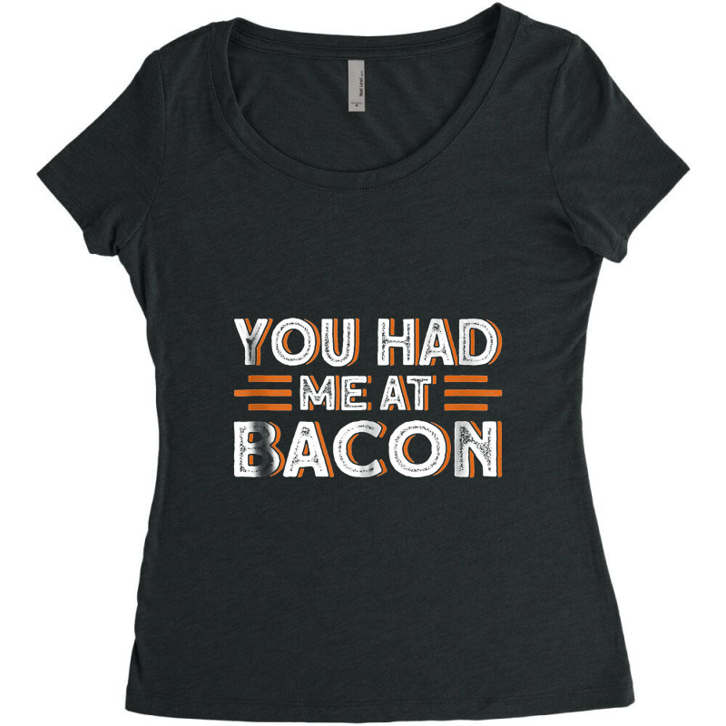 You Had Me At Bacon Women's Triblend Scoop T-shirt by ralinesah | Artistshot