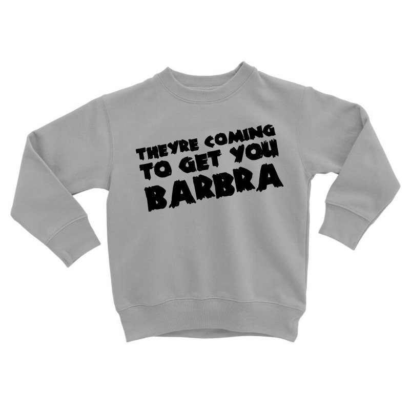 Theyre Coming To Get You Barbra Toddler Sweatshirt | Artistshot