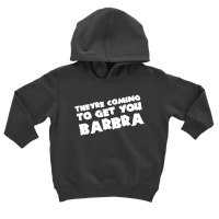 Theyre Coming To Get You Barbra Toddler Hoodie | Artistshot