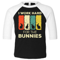 I Work Hard For The Bunnies Toddler 3/4 Sleeve Tee | Artistshot