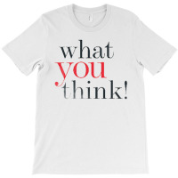 What You Think T-shirt | Artistshot