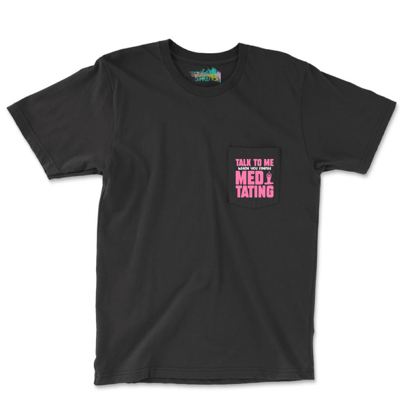 Buddhist T  Shirt Talk To Me When You Finish Meditating T  Shirt Pocket T-shirt | Artistshot