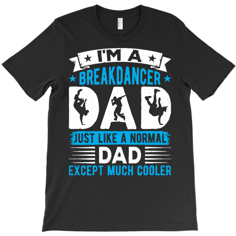 Breakdancer Dad Gifts T  Shirt I'm A Breakdancer Dad Break Dancing Hip T-Shirt by thymeartiste | Artistshot