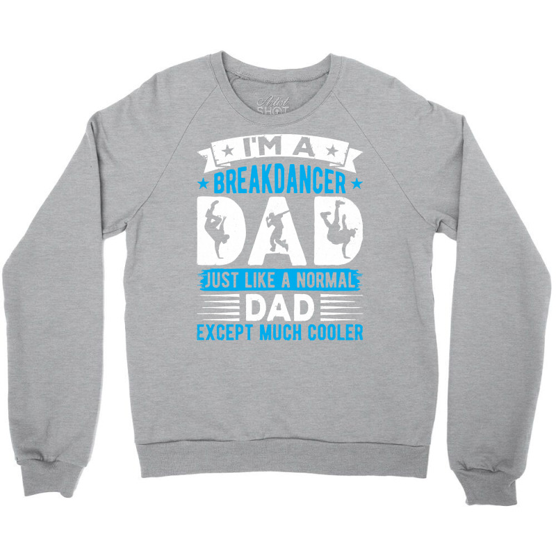 Breakdancer Dad Gifts T  Shirt I'm A Breakdancer Dad Break Dancing Hip Crewneck Sweatshirt by thymeartiste | Artistshot