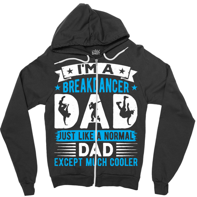 Breakdancer Dad Gifts T  Shirt I'm A Breakdancer Dad Break Dancing Hip Zipper Hoodie by thymeartiste | Artistshot