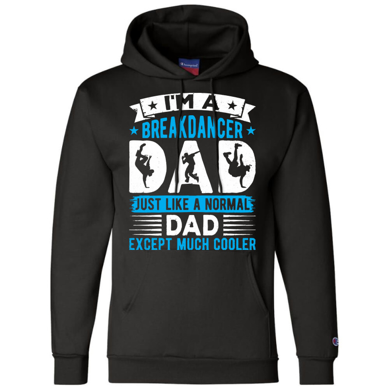 Breakdancer Dad Gifts T  Shirt I'm A Breakdancer Dad Break Dancing Hip Champion Hoodie by thymeartiste | Artistshot