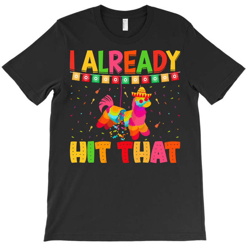 Cinco De Mayo T  Shirt I Already Hit That T  Shirt T-shirt | Artistshot