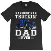 Trucker Best Truckin Dad Ever Big Rig Trucker Father's Day  108 T-shirt | Artistshot