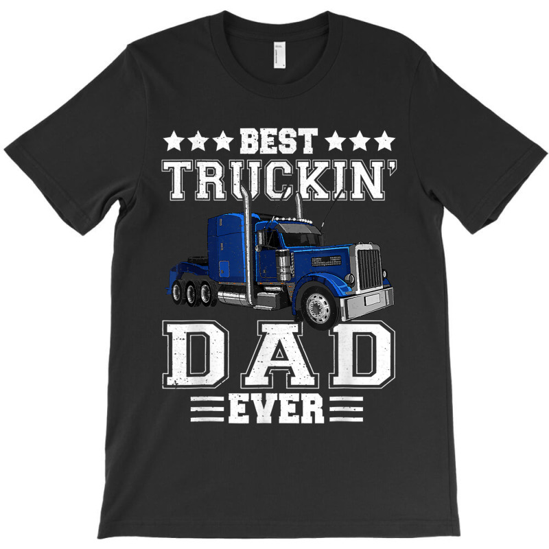 Trucker Best Truckin Dad Ever Big Rig Trucker Father's Day  108 T-Shirt by urethrapricey | Artistshot