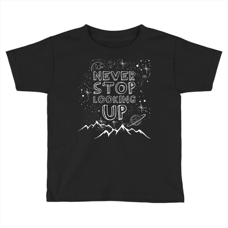 Never Stop Looking Up T Shirt Stargazing Astronomy Shirt Toddler T-shirt by nycerecoverdell | Artistshot