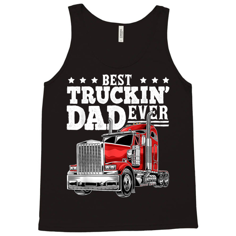 Trucker Best Truckin Dad Ever Big Rig Trucker Father's Day 164 Tank Top by urethrapricey | Artistshot