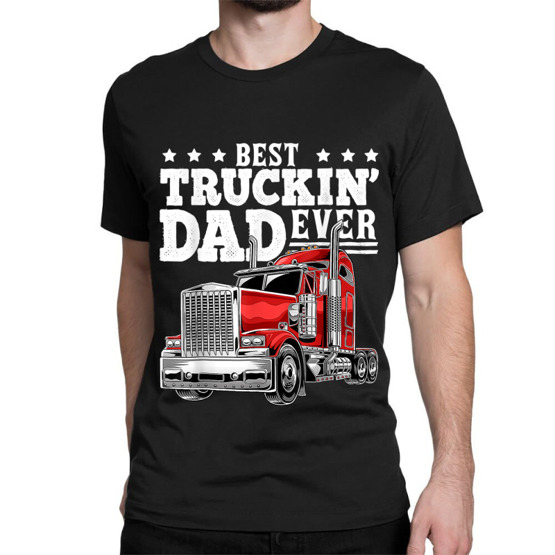 Trucker Best Truckin Dad Ever Big Rig Trucker Father's Day 164 Classic T-shirt by urethrapricey | Artistshot