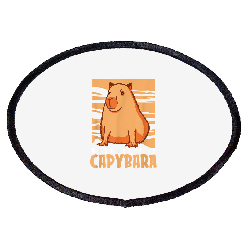 Capybara South American Rodent   Respect The Capybara T Shirt Oval Patch by lelalucin | Artistshot