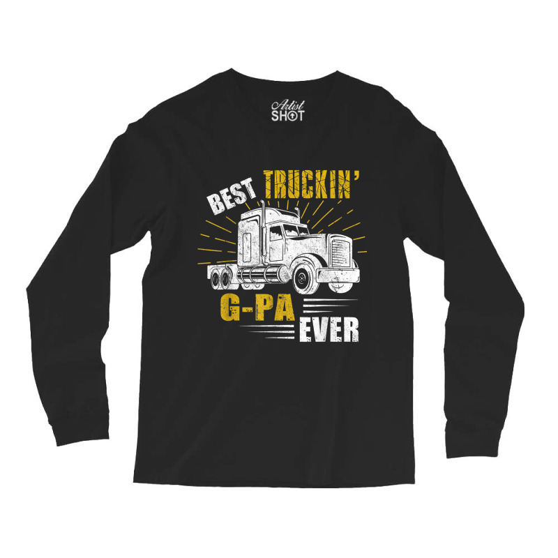 Trucker Best Truckin Gpa Ever Trucker Funny Fathers Day Long Sleeve Shirts by urethrapricey | Artistshot