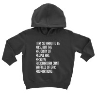 I Try So Hard To Be Nice Toddler Hoodie | Artistshot