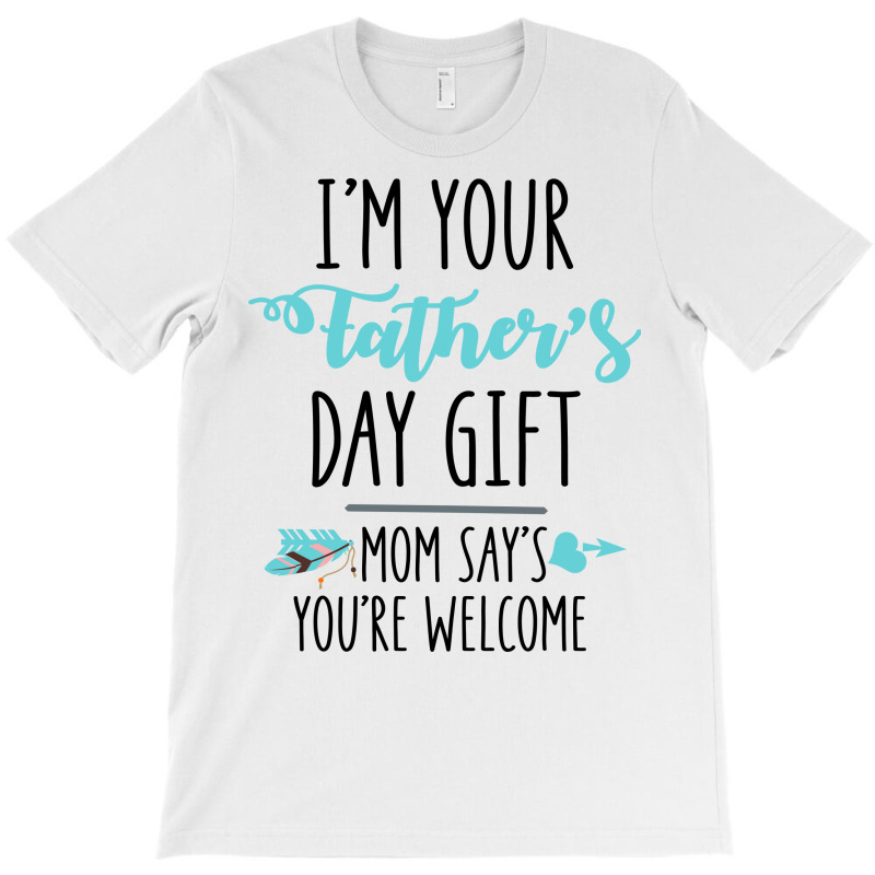 im your fathers day gift shirt
