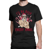 I'll Be Back Every Xmas Classic T-shirt | Artistshot