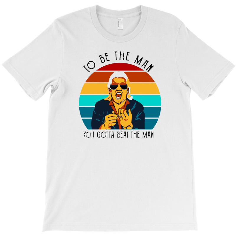 Ric Flair To Be The Man You Gotta Beat The Man T-Shirt by treeyaesu | Artistshot