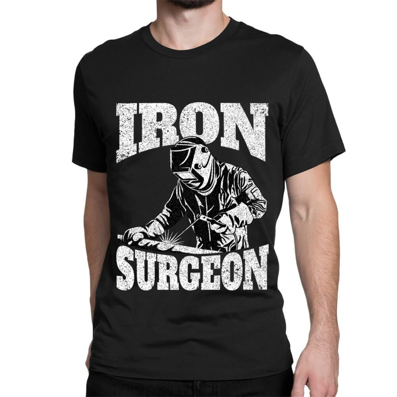 Welder Funny Welder Welding Weld Iron Surgeon Classic T-shirt by criticizematter | Artistshot