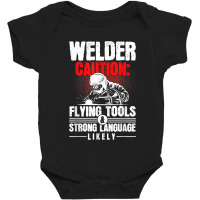 Welder Flying Tools Strong Language Likely Metal Worker Welder Baby Bodysuit | Artistshot