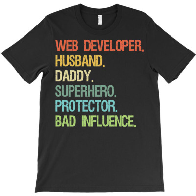 Web Developer Husband Daddy Superhero Bad Influence T-shirt Designed By Ati Tartini