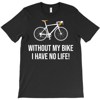 Without My Bike I Have No Life Funny Mtb Cycling Gift T-shirt Designed By Ati Tartini