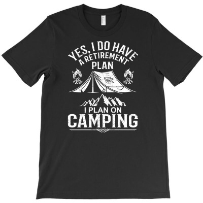 Yes I Do Have A Retirement Plan Funny Camping Gift T-shirt Designed By Ati Tartini