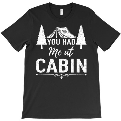 You Had Me At Cabin Funny Outside Nature Camping Gift T-shirt Designed By Ati Tartini
