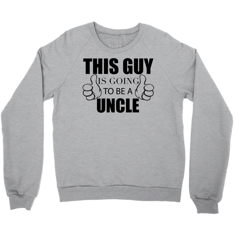 This Guy Is Going To Be A Uncle Crewneck Sweatshirt | Artistshot