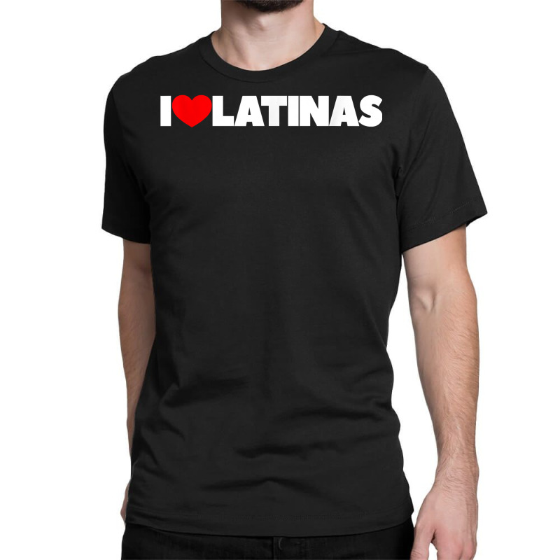 I Love (heart) Latinas T Shirt Classic T-shirt by shoaibmolleda | Artistshot