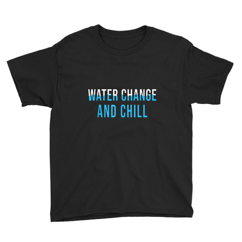 Water Change And Chill Funny Saltwater Aquarium Reef Tank Youth Tee by jeniperlopes | Artistshot