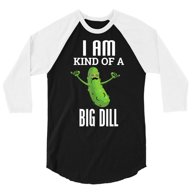 Funny Pickle T Shirt I Am Kind Of A Big Dill Gift Tee 3/4 Sleeve Shirt by webberoliveria | Artistshot