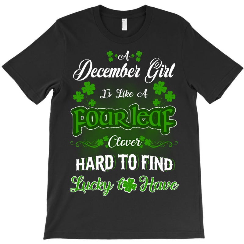 December Girl Is Like A Fourleaf Clover Hard To Find Lucky To Have T-shirt | Artistshot