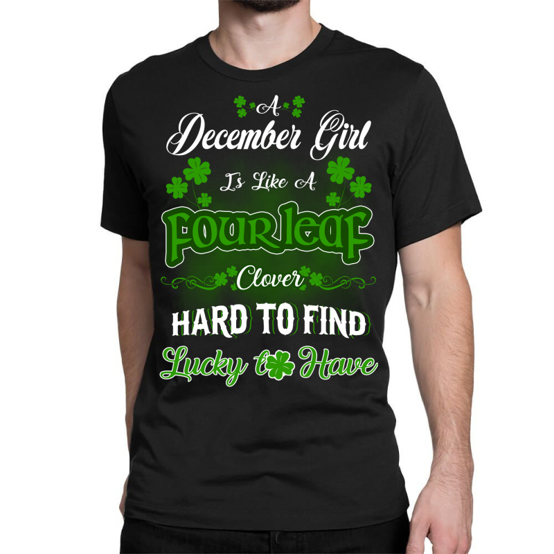 December Girl Is Like A Fourleaf Clover Hard To Find Lucky To Have Classic T-shirt | Artistshot