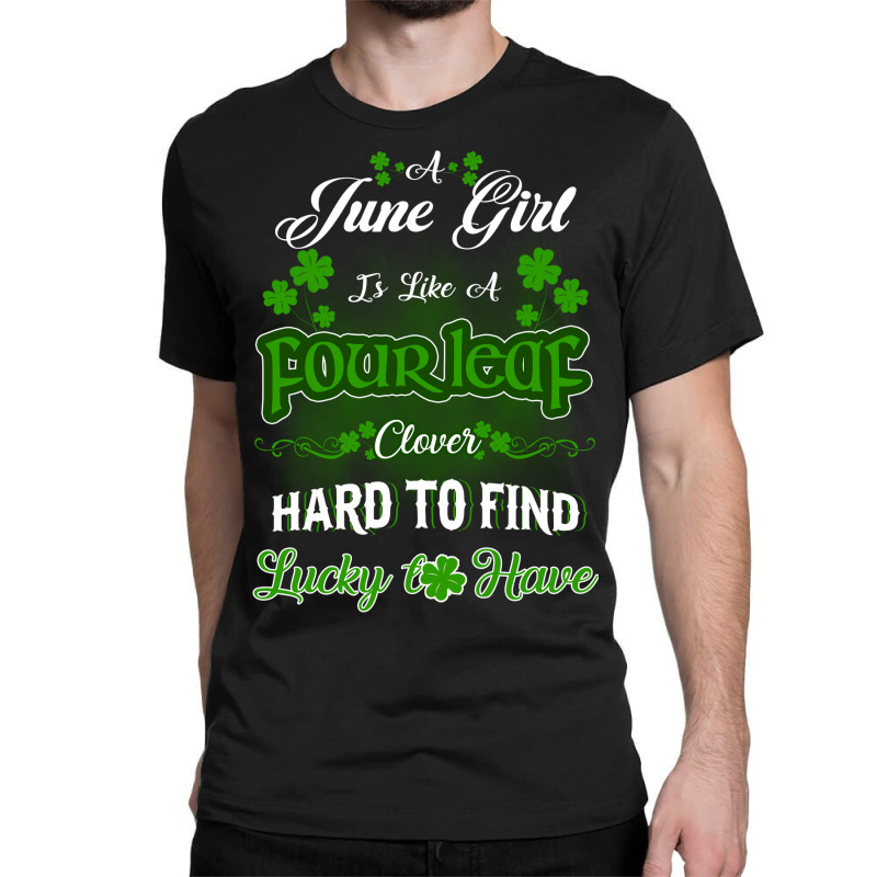 June Girl Is Like A Fourleaf Clover Hard To Find Lucky To Have Classic T-shirt | Artistshot