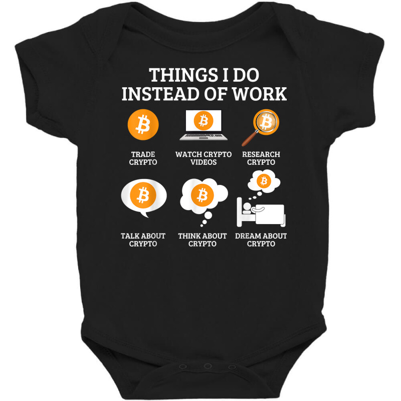 Funny Things I Do Instead Of Work Shirt Crypto Bitcoin T Shirt Baby Bodysuit by webberoliveria | Artistshot