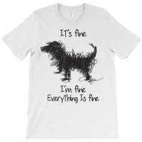 I'm Fine It's Fine Everything Is Fine, Funny Dog T Shirt T-shirt | Artistshot