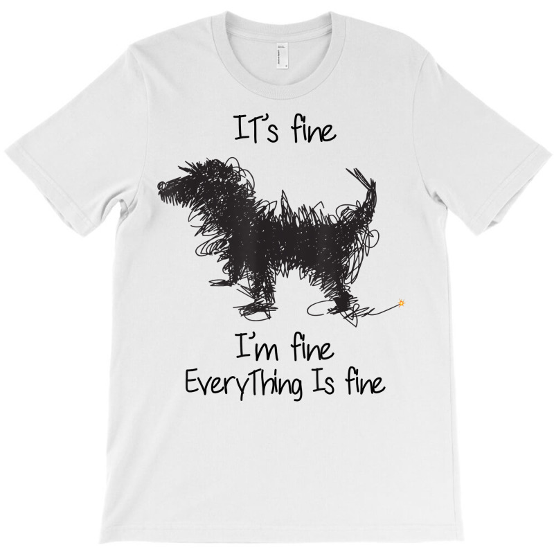 I'm Fine It's Fine Everything Is Fine, Funny Dog T Shirt T-shirt | Artistshot