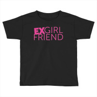 Exgirl Friend Toddler T-shirt | Artistshot