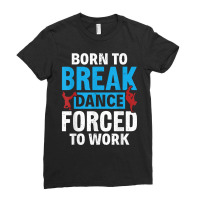 Born To Break Dance Break Dancer Breakdancing! Are You A Bre T Shirt Ladies Fitted T-shirt | Artistshot